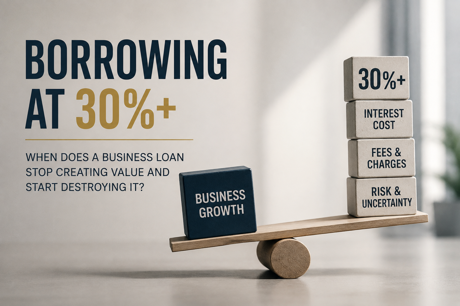 Borrowing at 30%+: When Does a Business Loan Stop Creating Value and Start Destroying It?